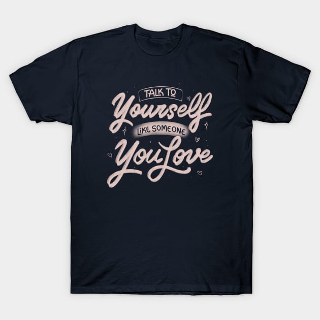 Talk To Yourself Like Someone You Love by Tobe Fonseca T-Shirt by Tobe_Fonseca